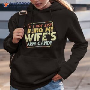 its not easy being my wifes arm candy shirt 4 hoodie 3