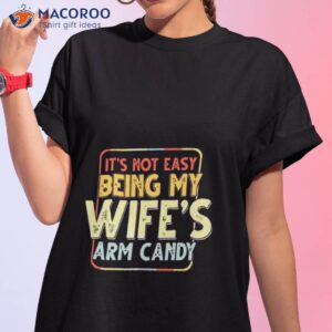 its not easy being my wifes arm candy shirt 4 tshirt 1