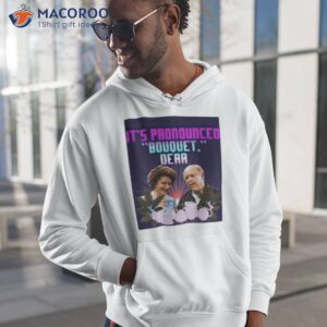 its pronounced bouquet dear shirt hoodie 1