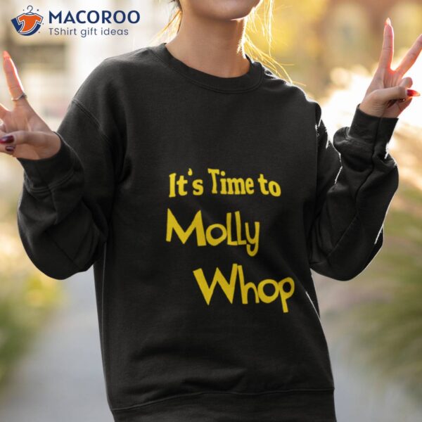 It’s Time To Molly Whop Shirt