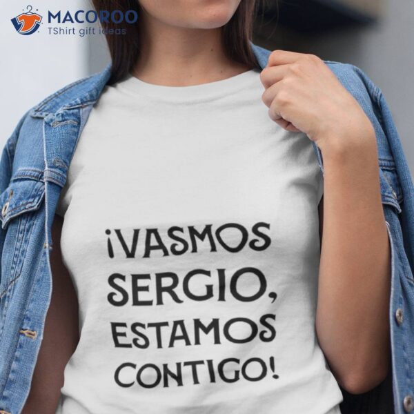 Ivamos Sergio Estamos Contigo Shirt