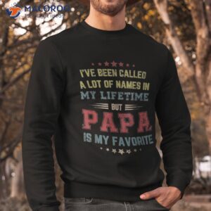 ive been called lot of name but papa is my favorite dad gift shirt sweatshirt