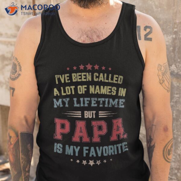 Ive Been Called Lot Of Name But Papa Is My Favorite Dad Gift Shirt