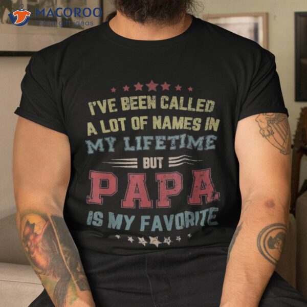 Ive Been Called Lot Of Name But Papa Is My Favorite Dad Gift Shirt