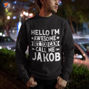 jakob funny first name hello i m awesome call me shirt sweatshirt