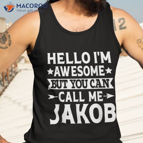 Jakob – Funny First Name Hello I’m Awesome Call Me Shirt