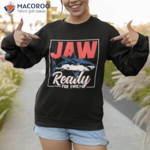 jaw ready for this animal sharks shark lover teeth shirt sweatshirt 1