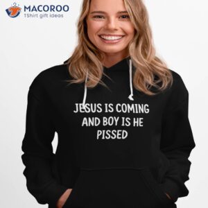 jesus is coming and boy is he pissed shirt hoodie 1