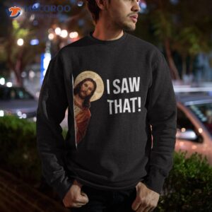 jesus meme i saw that shirt sweatshirt