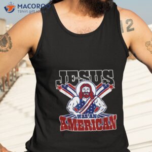 Jesus Was An American Usa 4th Of July Funny Shirt 3 jesus was an american usa 4th of july funny t shirt tank top 3