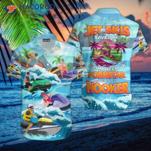 Jet Skis Saved Me Now I’m Just A Hooker In Funny Hawaiian Shirts.