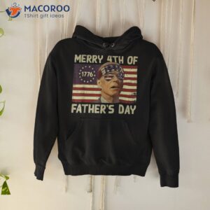 joe biden merry 4th of father s day funny fourth july shirt hoodie