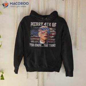 joe biden merry 4th of you know the thing july shirt hoodie
