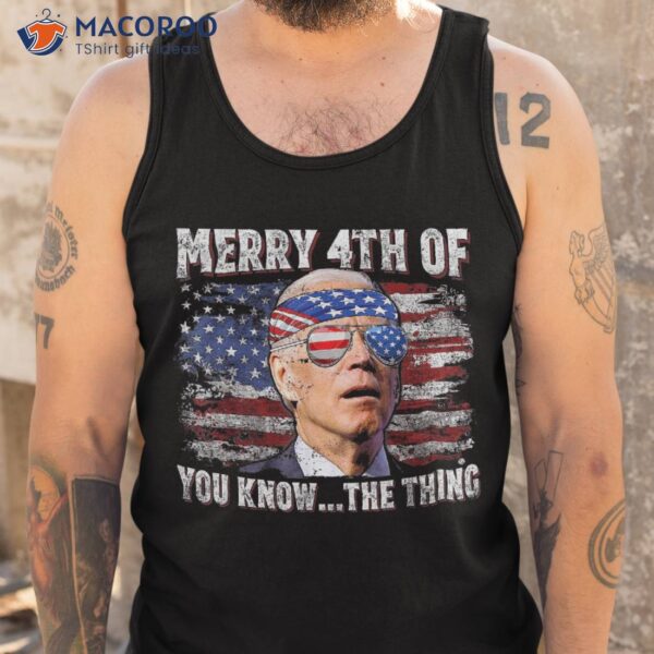 Joe Biden Merry 4th Of You Know The Thing July Shirt