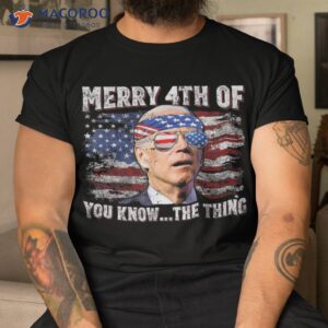 Joe Biden Merry 4th Of You Know The Thing July Shirt