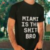 Josh Pate Miami Is The Shit Bro Shirt