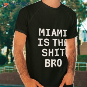 josh pate miami is the shit bro shirt tshirt