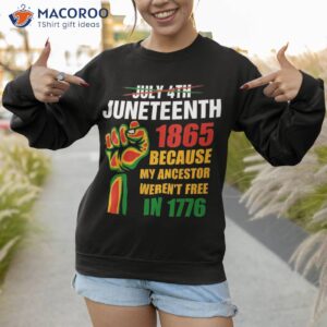 juneteenth 1865 because my ancestors weren t free in 1776 shirt sweatshirt