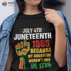 juneteenth 1865 because my ancestors weren t free in 1776 shirt tshirt