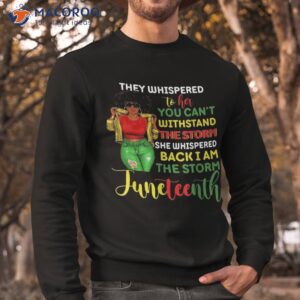 juneteenth i am the storm black history month shirt sweatshirt