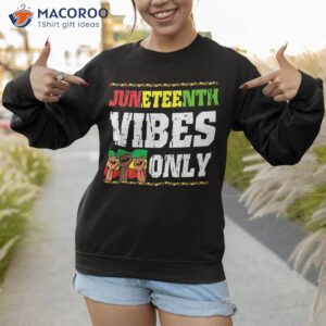 juneteenth vibes only melanin no racism shirt sweatshirt 1