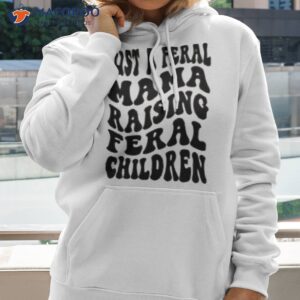 just a feral mama raising feral children shirt hoodie