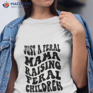 just a feral mama raising feral children shirt tshirt