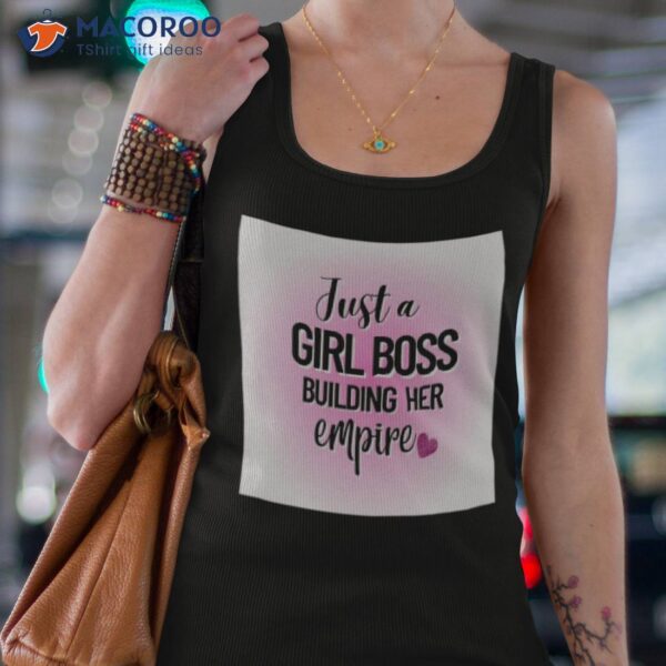 Just A Girl Boss Building Her Empire Shirt