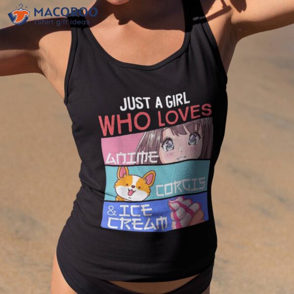 Just A Girl Who Loves Anime Corgis Ice Cream Kawaii Otaku Shirt