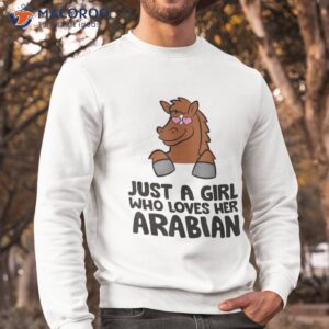 just a girl who loves her arabian horse shirt sweatshirt