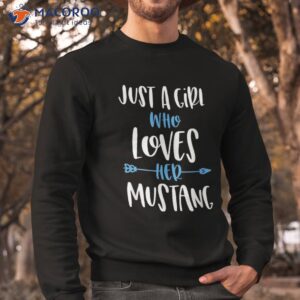 just a girl who loves her mustang horse shirt sweatshirt