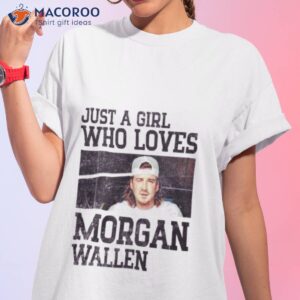 just a girl who loves morgan wallen 2023 shirt tshirt 1