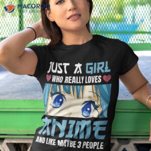 just a girl who really loves anime and like maybe 3 people shirt tshirt 1
