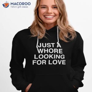 just a whore looking for love shirt hoodie 1