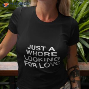 just a whore looking for love shirt tshirt 3