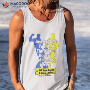 just because you re in the storm doesn t mean it s over shirt tank top
