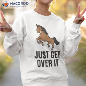 just get over it equitation hunter jumper show jumping horse shirt sweatshirt 2