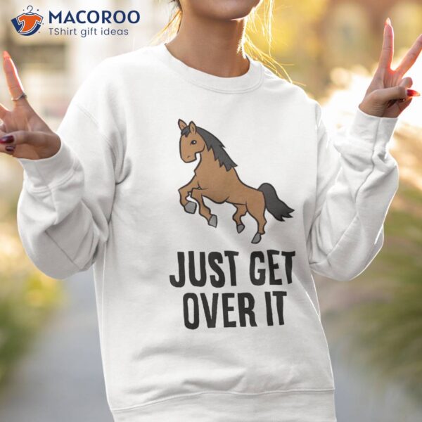 Just Get Over It Equitation Hunter Jumper Show Jumping Horse Shirt