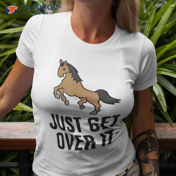 Just Get Over It Equitation Hunter Jumper Show Jumping Horse Shirt