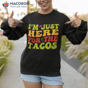 just here for the tacos 4th of july shirt sweatshirt