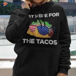 just here for the tacos amp 4th of july funny shirt hoodie