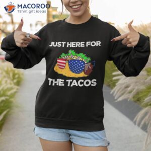 just here for the tacos amp 4th of july funny shirt sweatshirt