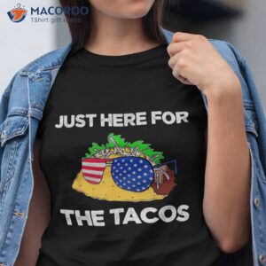 just here for the tacos amp 4th of july funny shirt tshirt