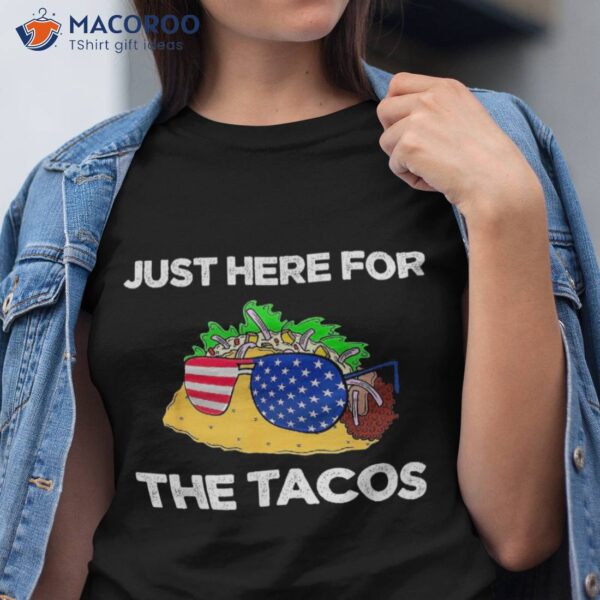 Just Here For The Tacos & 4th Of July Funny Shirt