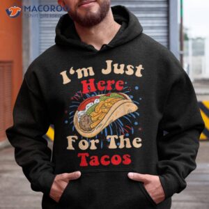 just here for the tacos amp 4th of july shirt hoodie