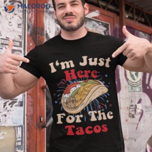 just here for the tacos amp 4th of july shirt tshirt 1