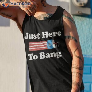 just here to bang funny 4th july american flag shirt tank top 1