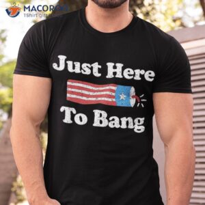 Just Here To Bang Funny 4th July American Flag Shirt