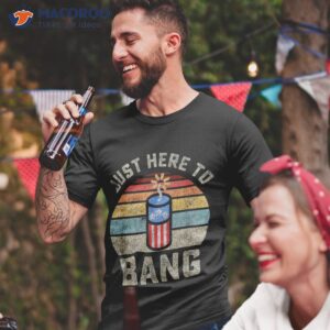 Just Here To Bang Funny 4th Of July Fourth Shirt