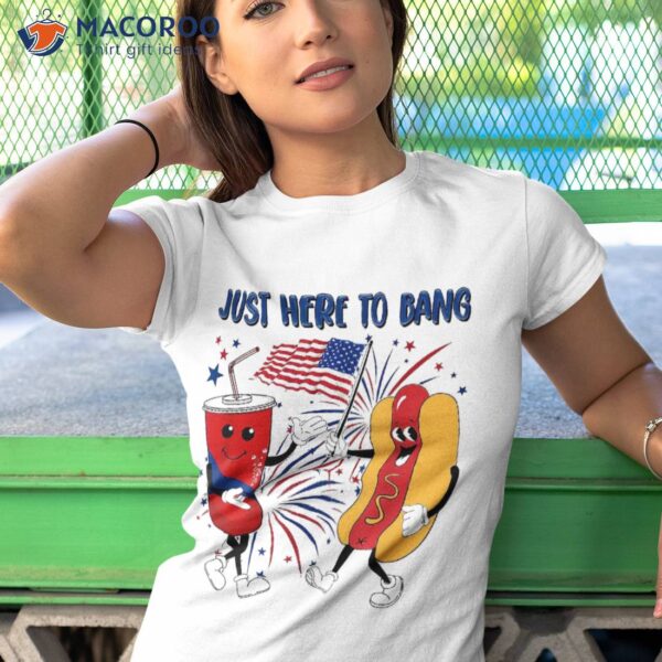 Just Here To Bang Hot Dog Firecrackers 4th Of July Patriotic Shirt